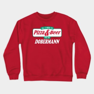 All I Need Is Pizza & Beer And My Dobermann Crewneck Sweatshirt
